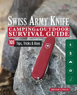 Victorinox Swiss Army Knife Camping & Outdoor Survival Guide: 101 consejos, trucos y usos - Victorinox Swiss Army Knife Camping & Outdoor Survival Guide: 101 Tips, Tricks & Uses