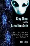 Los alienígenas grises y la cosecha de almas: La conspiración para manipular genéticamente a la humanidad - Grey Aliens and the Harvesting of Souls: The Conspiracy to Genetically Tamper with Humanity