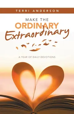 Haz de lo ordinario algo extraordinario: Un año de devociones diarias - Make the Ordinary Extraordinary: A Year of Daily Devotions