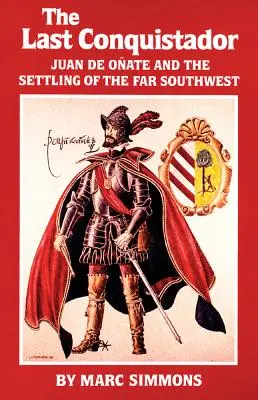 El último conquistador: Juan de Onate y la colonización del Lejano Suroeste - The Last Conquistador: Juan de Onate and the Settling of the Far Southwest