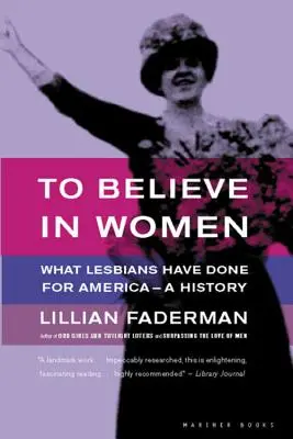 Creer en las mujeres: Lo que las lesbianas han hecho por América - Una historia - To Believe in Women: What Lesbians Have Done for America - A History