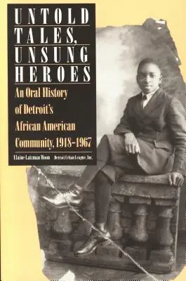 Historias no contadas, héroes no reconocidos: Historia oral de la comunidad afroamericana de Detroit, 1918-1967 - Untold Tales, Unsung Heroes: An Oral History of Detroit's African American Community, 1918-1967