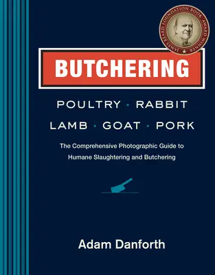 Carnicería de Aves, Conejo, Cordero, Cabra y Cerdo: La guía fotográfica completa para el sacrificio y despiece humanitarios - Butchering Poultry, Rabbit, Lamb, Goat, and Pork: The Comprehensive Photographic Guide to Humane Slaughtering and Butchering