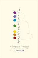 Yoga del cuerpo sutil: Guía de la anatomía física y energética del yoga - Yoga of the Subtle Body: A Guide to the Physical and Energetic Anatomy of Yoga