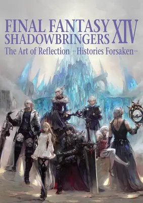 Final Fantasy XIV: Shadowbringers -- El arte de la reflexión -Historias Abandonadas- - Final Fantasy XIV: Shadowbringers -- The Art of Reflection -Histories Forsaken-