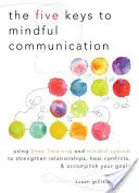 Las cinco claves de la comunicación consciente: Cómo utilizar la escucha profunda y el habla consciente para fortalecer las relaciones, sanar los conflictos y alcanzar tus objetivos - The Five Keys to Mindful Communication: Using Deep Listening and Mindful Speech to Strengthen Relationships, Heal Conflicts, and Accomplish Your Goals