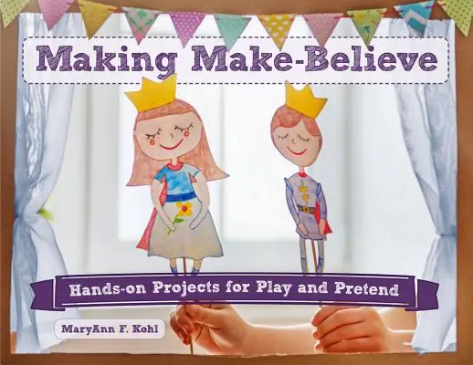 Making Make-Believe, 6: Proyectos prácticos para jugar y simular - Making Make-Believe, 6: Hands-On Projects for Play and Pretend