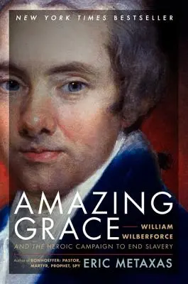 Amazing Grace: William Wilberforce y la heroica campaña para acabar con la esclavitud - Amazing Grace: William Wilberforce and the Heroic Campaign to End Slavery