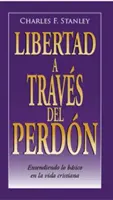 Libertad A Través Del Perdón: Entendiendo Lo Bsico En La Vida Cristiana - Libertad a Travs del Perdn: Entendiendo Lo Bsico En La Vida Cristiana