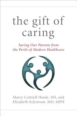 El don de cuidar: Cómo salvar a nuestros padres -y a nosotros mismos- de los peligros de la sanidad moderna - The Gift of Caring: Saving Our Parents--And Ourselves--From the Perils of Modern Healthcare