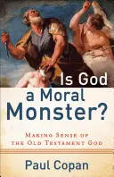 ¿Es Dios un monstruo moral?: Cómo entender al Dios del Antiguo Testamento - Is God a Moral Monster?: Making Sense of the Old Testament God