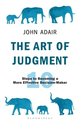 El arte de juzgar: 10 pasos para tomar decisiones más eficaces - The Art of Judgment: 10 Steps to Becoming a More Effective Decision-Maker