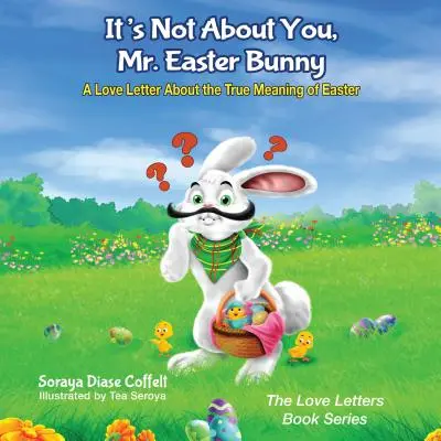 No se trata de ti, Sr. Conejo de Pascua: Una carta de amor sobre el verdadero significado de la Pascua - It's Not about You, Mr. Easter Bunny: A Love Letter about the True Meaning of Easter