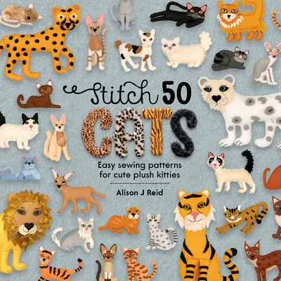 Stitch 50 Cats: Patrones fáciles de coser para adorables gatitos de peluche - Stitch 50 Cats: Easy Sewing Patterns for Cute Plush Kitties