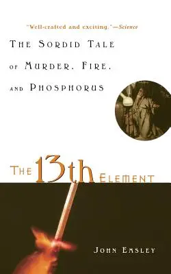 El decimotercer elemento: La sórdida historia del asesinato, el fuego y el fósforo - The 13th Element: The Sordid Tale of Murder, Fire, and Phosphorus