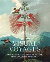 Viajes visuales: Imágenes de la naturaleza latinoamericana de Colón a Darwin - Visual Voyages: Images of Latin American Nature from Columbus to Darwin