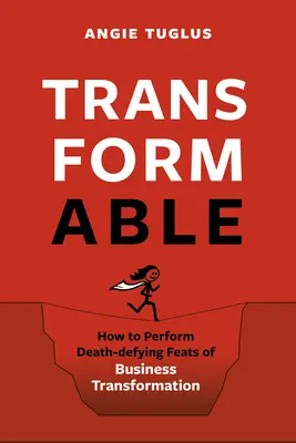 Transformable: Cómo realizar proezas mortales de transformación empresarial - Transformable: How to Perform Death-Defying Feats of Business Transformation