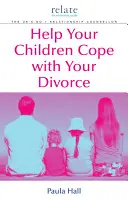 Ayuda a tus hijos a superar el divorcio: Guía Relate - Help Your Children Cope with Your Divorce: A Relate Guide