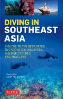 Buceo en el Sudeste Asiático: Guía de los mejores lugares de Indonesia, Malasia, Filipinas y Tailandia - Diving in Southeast Asia: A Guide to the Best Sites in Indonesia, Malaysia, the Philippines and Thailand