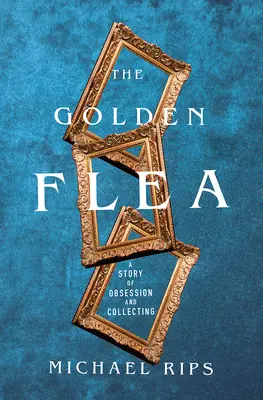 La pulga de oro: Una historia de obsesión y coleccionismo - The Golden Flea: A Story of Obsession and Collecting