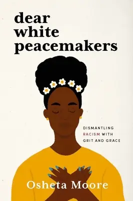 Queridos pacificadores blancos: Desmontando el racismo con valentía y gracia - Dear White Peacemakers: Dismantling Racism with Grit and Grace