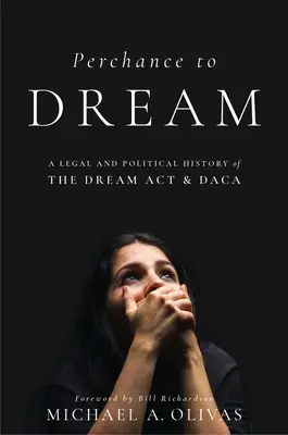 Perchance to Dream: Una historia legal y política del Dream ACT y el Daca - Perchance to Dream: A Legal and Political History of the Dream ACT and Daca