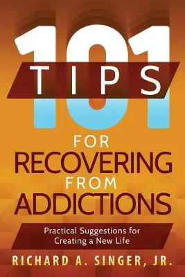 101 consejos para recuperarse de las adicciones: Sugerencias prácticas para crear una nueva vida - 101 Tips for Recovering from Addictions: Practical Suggestions for Creating a New Life