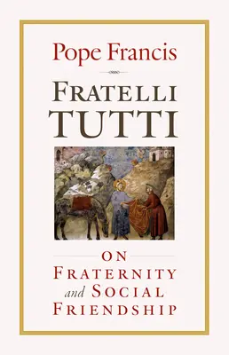 Fratelli Tutti: Sobre la fraternidad y la amistad social - Fratelli Tutti: On Fraternity and Social Friendship