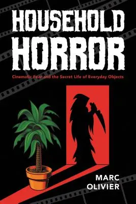 Horror doméstico: El miedo cinematográfico y la vida secreta de los objetos cotidianos - Household Horror: Cinematic Fear and the Secret Life of Everyday Objects