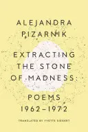 Extraer la piedra de la locura: Poemas 1962 - 1972 - Extracting the Stone of Madness: Poems 1962 - 1972