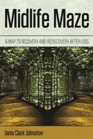 El laberinto de la mediana edad: un mapa para la recuperación y el redescubrimiento tras una pérdida - Midlife Maze: A Map to Recovery and Rediscovery After Loss