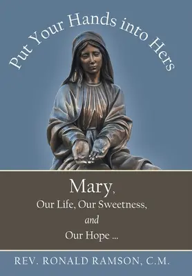 Pon Tus Manos En La Suya: María, nuestra vida, nuestra dulzura y nuestra esperanza ... - Put Your Hands into Hers: Mary, Our Life, Our Sweetness, and Our Hope ...