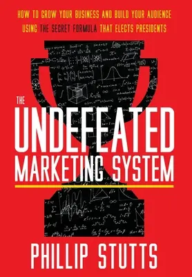 El Sistema de Marketing Invicto: Cómo hacer crecer tu negocio y construir tu audiencia usando la fórmula secreta que elige presidentes - The Undefeated Marketing System: How to Grow Your Business and Build Your Audience Using the Secret Formula That Elects Presidents