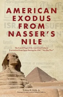 El éxodo americano del Nilo de Nasser: La historia no contada de la evacuación de la embajada estadounidense de Egipto durante la Guerra de los Seis Días de 1967 - American Exodus from Nasser's Nile: The Untold Saga of the American Embassy Evacuation from Egypt During the 1967 Six-Day War