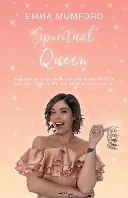 Reina espiritual: Una guía cósmica que te mostrará cómo decirte YASS a ti misma, YASS a la vida y YASS a tus sueños. - Spiritual Queen: A cosmic guide to show you how to say YASS to yourself, YASS to life and YASS to your dreams