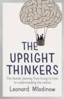 Pensadores erguidos - El viaje humano desde la vida en los árboles hasta la comprensión del cosmos - Upright Thinkers - The Human Journey from Living in Trees to Understanding the Cosmos