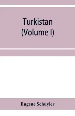 Turquestán; notas de un viaje por el Turquestán ruso, Khokand, Bukhara y Kuldja (Volumen I) - Turkistan; notes of a journey in Russian Turkistan, Khokand, Bukhara, and Kuldja (Volume I)