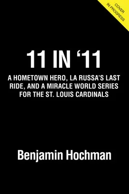 11 en 11: Un héroe local, el último viaje de La Russa de rojo y una Serie Mundial milagrosa para los Cardenales de San Luis - 11 in '11: A Hometown Hero, La Russa's Last Ride in Red, and a Miracle World Series for the St. Louis Cardinals