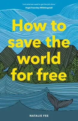 Cómo salvar el mundo gratis: (Guía para una vida ecológica, Manual de sostenibilidad) - How to Save the World for Free: (Guide to Green Living, Sustainability Handbook)
