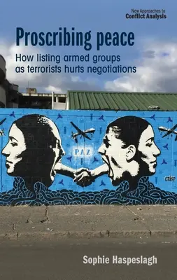 Proscribir la paz: Cómo la catalogación de grupos armados como terroristas perjudica las negociaciones - Proscribing Peace: How Listing Armed Groups as Terrorists Hurts Negotiations