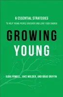 Crecer con - Seis estrategias esenciales para ayudar a los jóvenes a descubrir y amar su iglesia - Growing Young - Six Essential Strategies to Help Young People Discover and Love Your Church