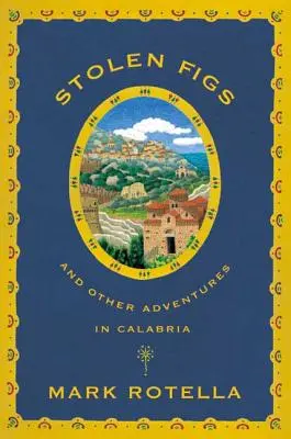 Higos robados: Y otras aventuras en Calabria - Stolen Figs: And Other Adventures in Calabria