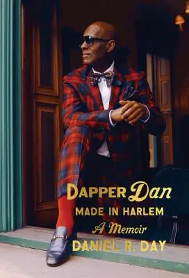 Dapper Dan: Made in Harlem: Memorias - Dapper Dan: Made in Harlem: A Memoir