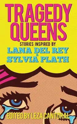 Tragedy Queens: Historias inspiradas en Lana Del Rey y Sylvia Plath - Tragedy Queens: Stories Inspired by Lana Del Rey & Sylvia Plath