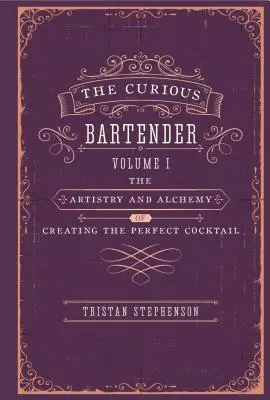 El barman curioso: El arte y la alquimia de crear el cóctel perfecto - The Curious Bartender: The Artistry & Alchemy of Creating the Perfect Cocktail