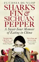 Aleta de tiburón y pimienta de Sichuan - Una memoria agridulce de la comida en China - Shark's Fin and Sichuan Pepper - A sweet-sour memoir of eating in China