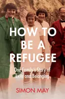 Cómo ser un refugiado - La apasionante historia real de la experiencia de exilio y pertenencia de una familia en la Alemania nazi - How to Be a Refugee - The gripping true story of one family's experience of exile and belonging in Nazi Germany