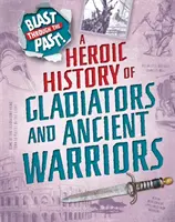 Explosión a través del pasado: Una historia heroica de gladiadores y guerreros antiguos - Blast Through the Past: A Heroic History of Gladiators and Ancient Warriors