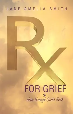 Rx For Grief: Esperanza a través de la verdad de Dios - Rx For Grief: Hope Through God's Truth