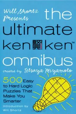 Will Shortz presenta el Ómnibus Kenken definitivo: 500 puzzles de lógica de fácil a difícil que te hacen más inteligente - Will Shortz Presents the Ultimate Kenken Omnibus: 500 Easy to Hard Logic Puzzles That Make You Smarter